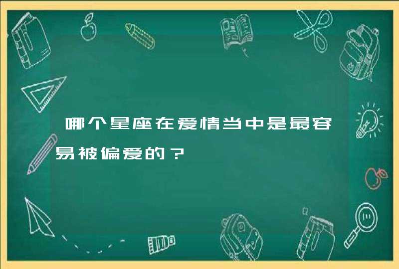 哪个星座在爱情当中是最容易被偏爱的？,第1张