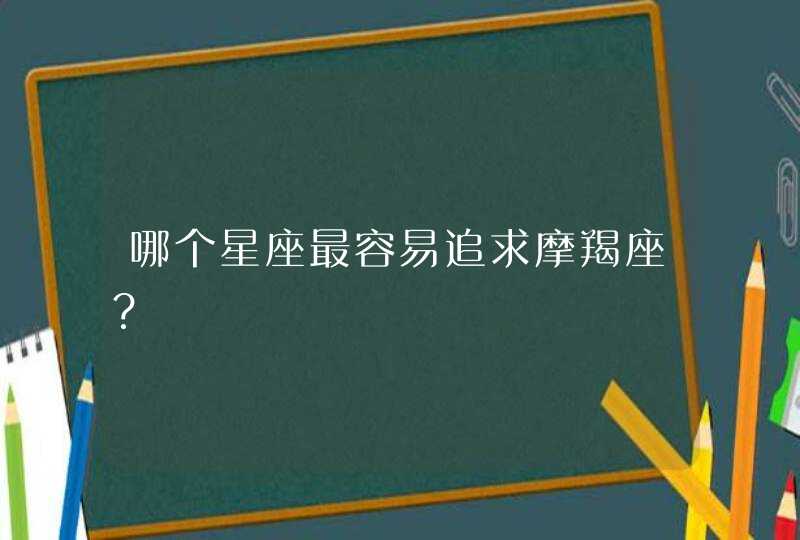 哪个星座最容易追求摩羯座？,第1张