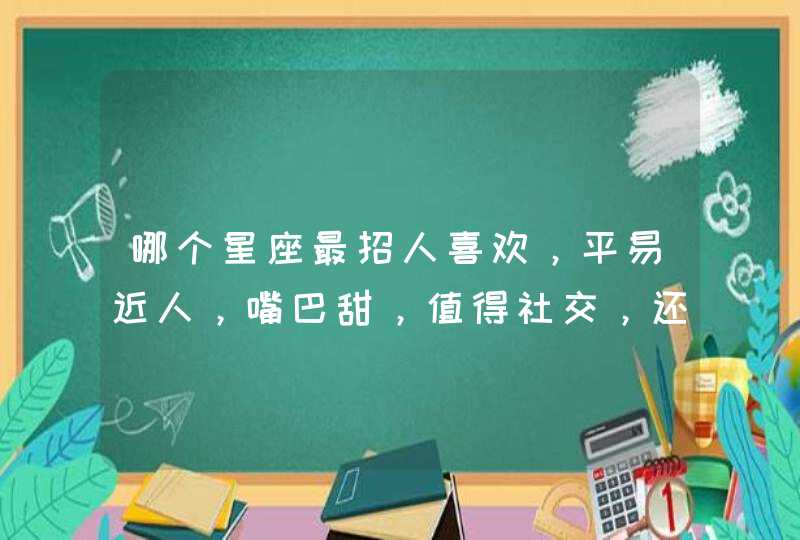 哪个星座最招人喜欢，平易近人，嘴巴甜，值得社交，还适合结婚？,第1张