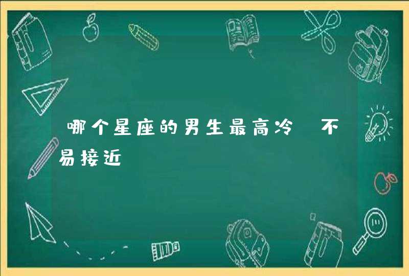 哪个星座的男生最高冷，不易接近？,第1张