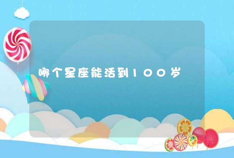 哪个星座能活到100岁,第1张