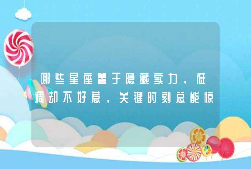 哪些星座善于隐藏实力，低调却不好惹，关键时刻总能惊艳全场？,第1张