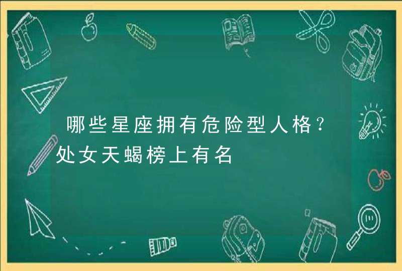 哪些星座拥有危险型人格？处女天蝎榜上有名,第1张