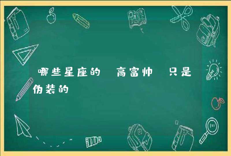 哪些星座的“高富帅”只是伪装的,第1张