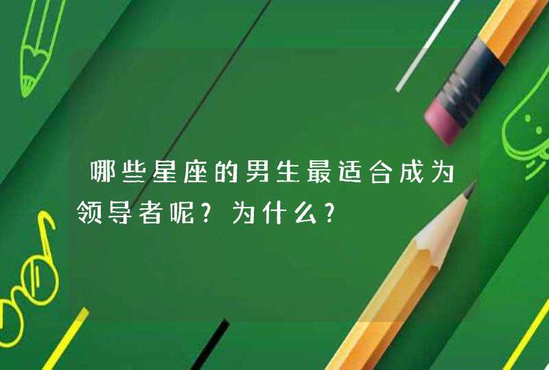 哪些星座的男生最适合成为领导者呢？为什么？,第1张