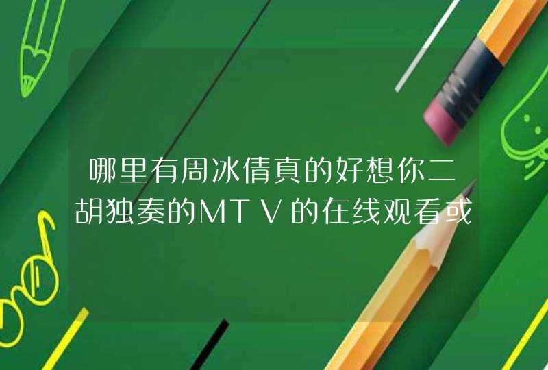 哪里有周冰倩真的好想你二胡独奏的MTV的在线观看或下载???,第1张