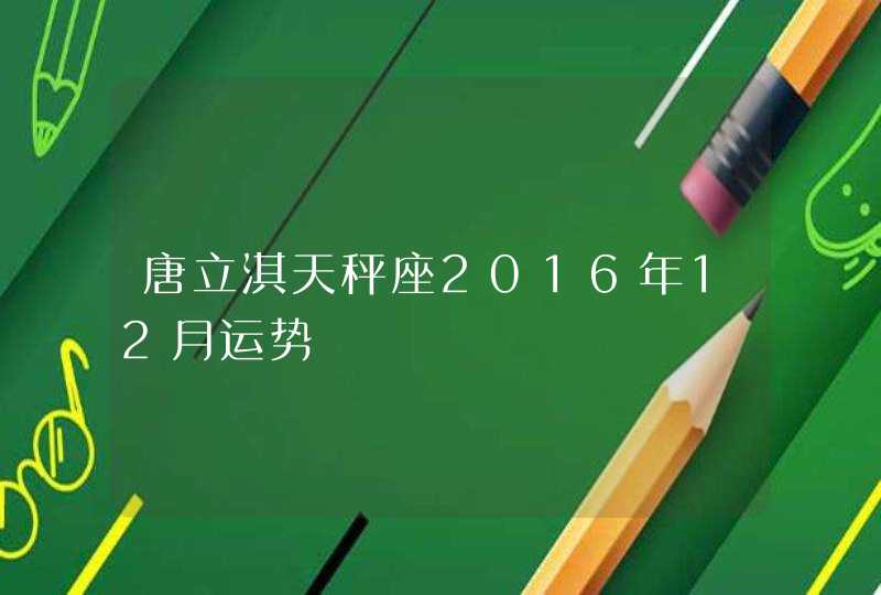 唐立淇天秤座2016年12月运势,第1张