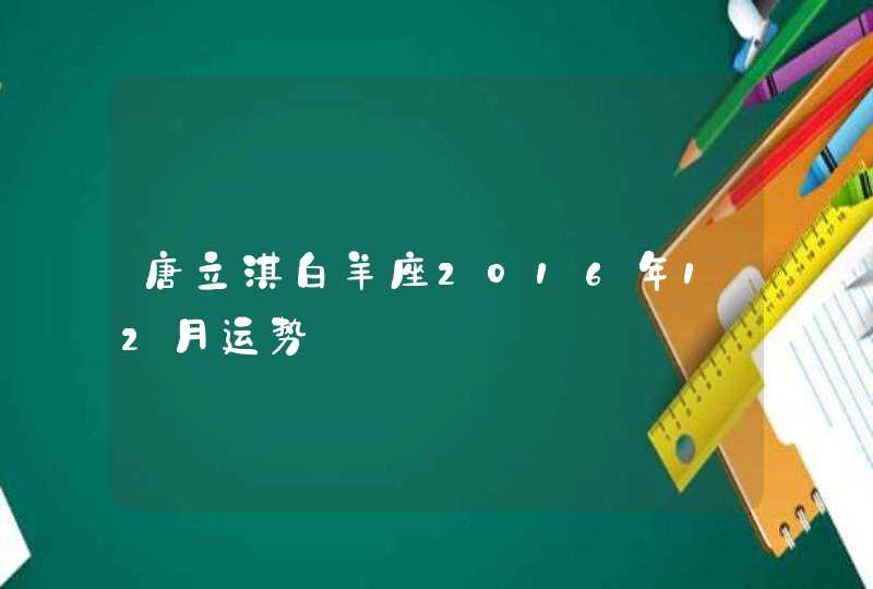 唐立淇白羊座2016年12月运势,第1张