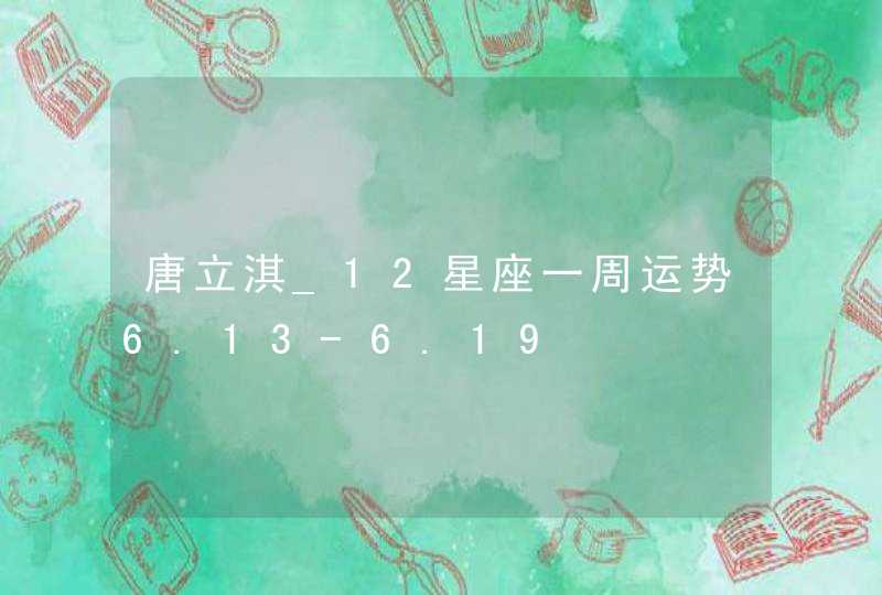 唐立淇_12星座一周运势6.13-6.19,第1张