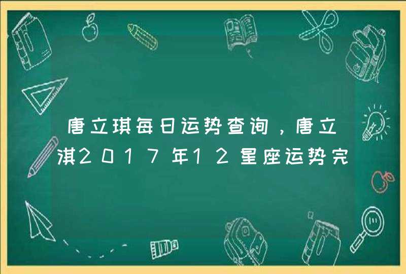 唐立琪每日运势查询，唐立淇2017年12星座运势完整版,第1张