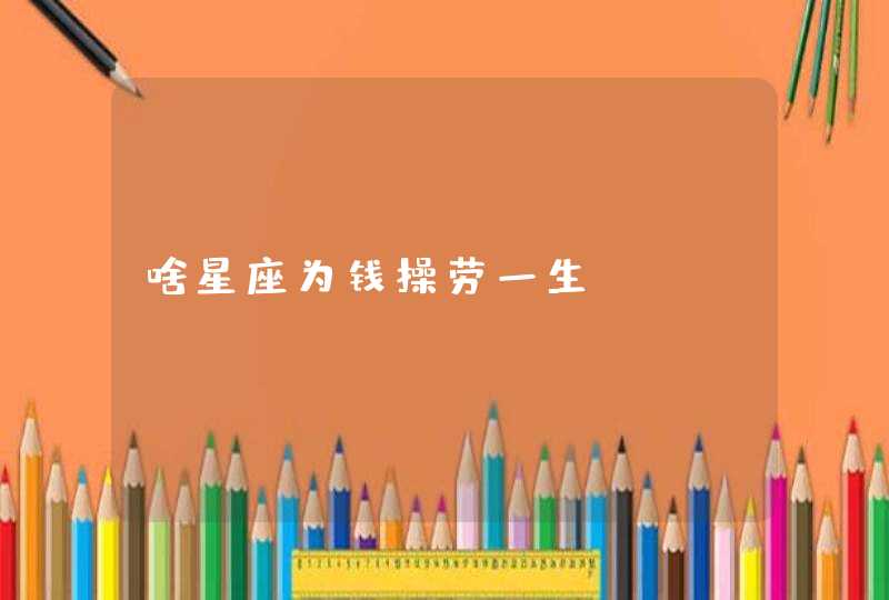 啥星座为钱操劳一生,第1张