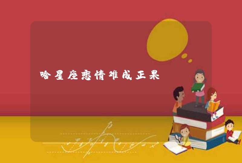 啥星座恋情难成正果,第1张
