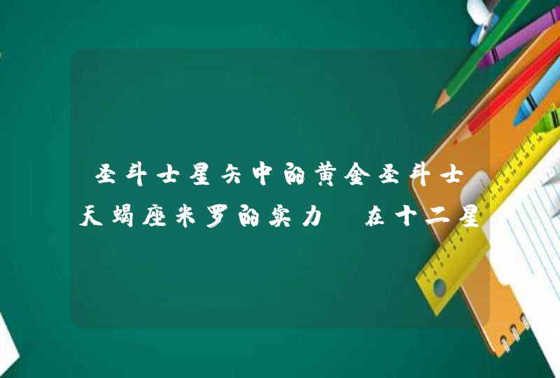 圣斗士星矢中的黄金圣斗士天蝎座米罗的实力，在十二星座中排名第几？,第1张