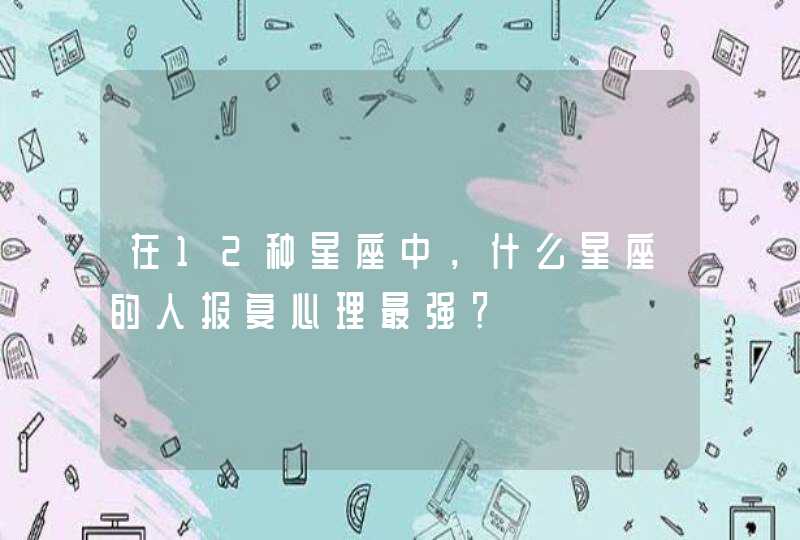 在12种星座中，什么星座的人报复心理最强？,第1张