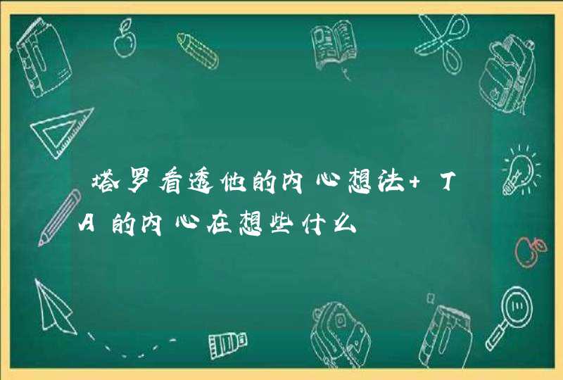 塔罗看透他的内心想法 TA的内心在想些什么,第1张