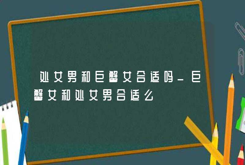 处女男和巨蟹女合适吗_巨蟹女和处女男合适么,第1张