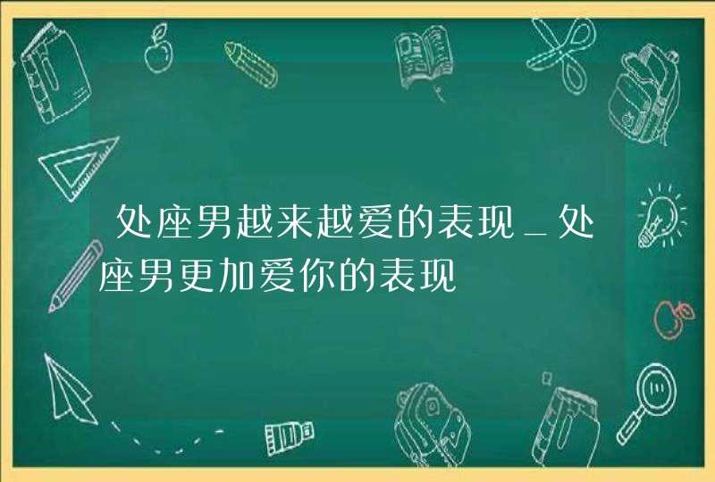 处座男越来越爱的表现_处座男更加爱你的表现,第1张