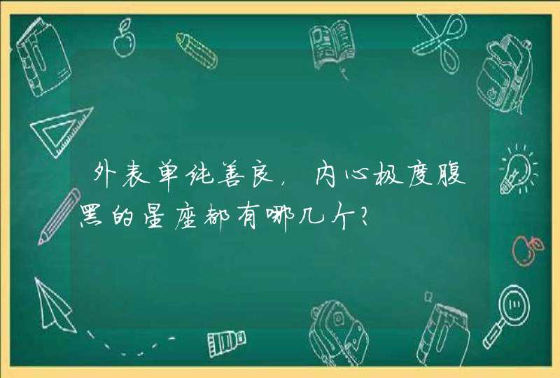 外表单纯善良，内心极度腹黑的星座都有哪几个？,第1张