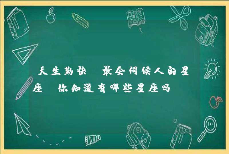 天生勤快，最会伺候人的星座，你知道有哪些星座吗？,第1张