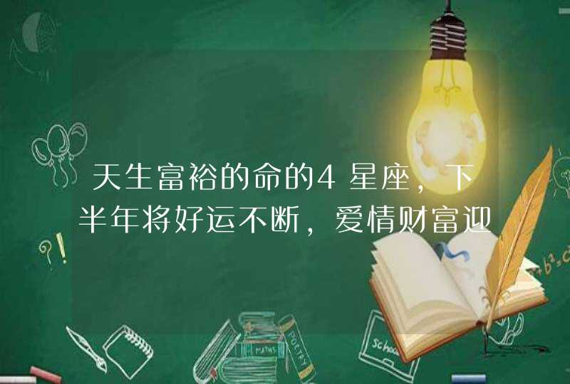 天生富裕的命的4星座，下半年将好运不断，爱情财富迎来大丰收,第1张