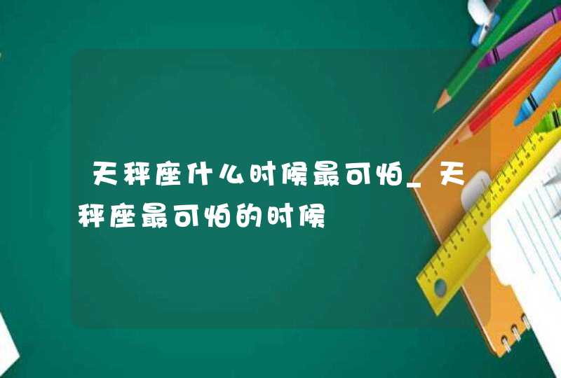 天秤座什么时候最可怕_天秤座最可怕的时候,第1张