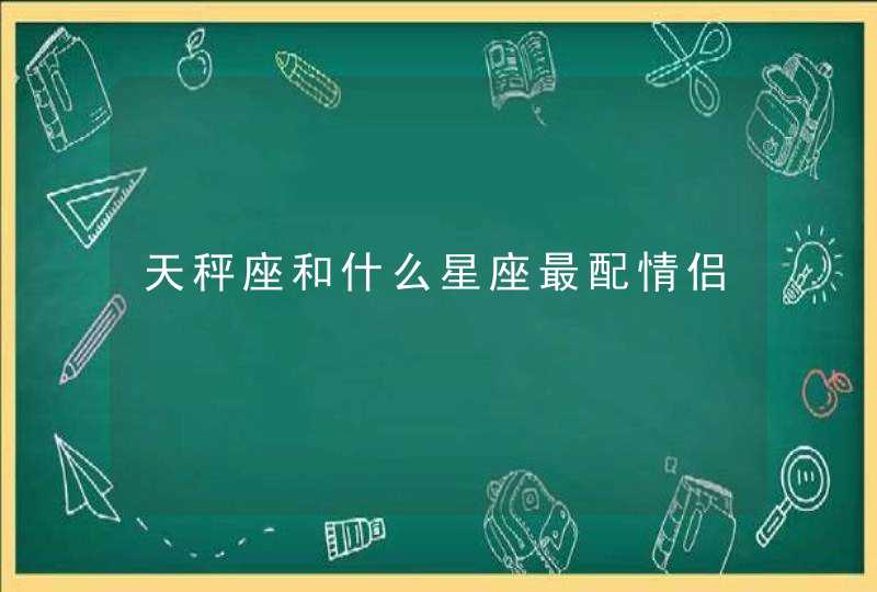 天秤座和什么星座最配情侣,第1张