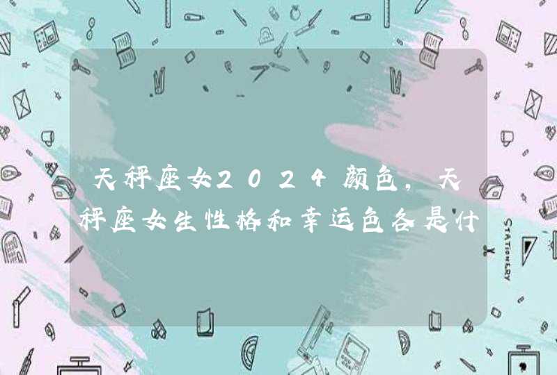 天秤座女2024颜色,天秤座女生性格和幸运色各是什么,第1张