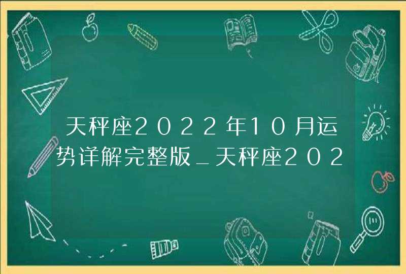 天秤座2022年10月运势详解完整版_天秤座2022年必遭遇的劫难是什么,第1张