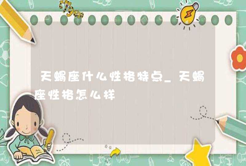 天蝎座什么性格特点_天蝎座性格怎么样,第1张