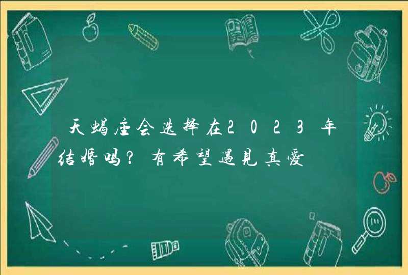 天蝎座会选择在2023年结婚吗？有希望遇见真爱,第1张