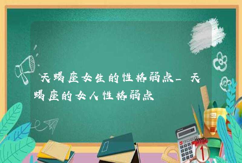 天蝎座女生的性格弱点_天蝎座的女人性格弱点,第1张