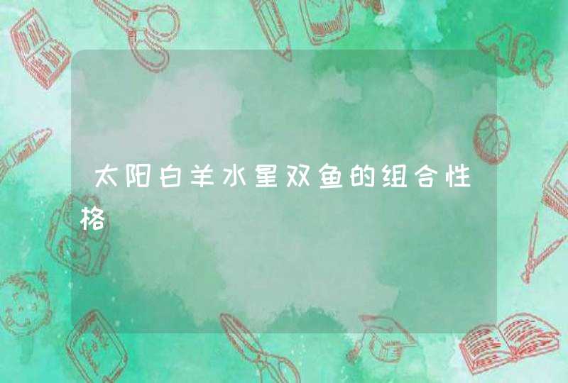 太阳白羊水星双鱼的组合性格,第1张
