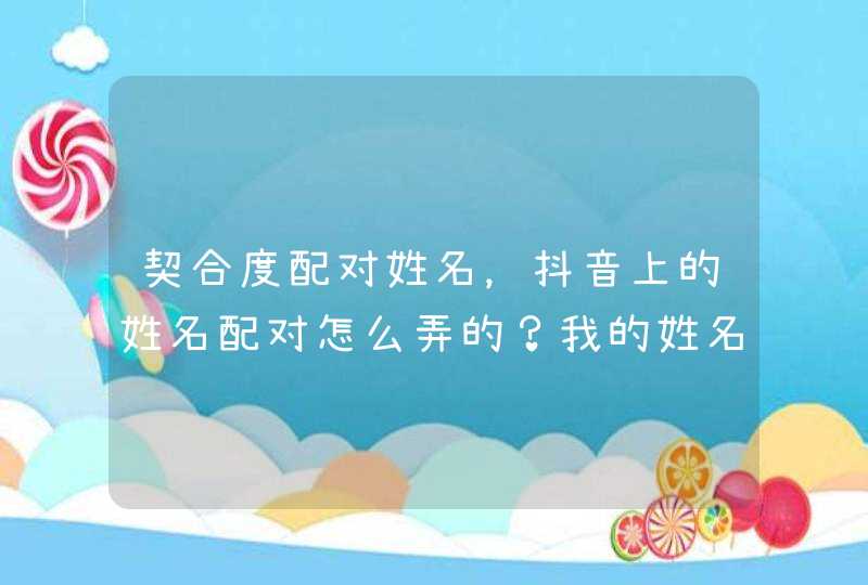 契合度配对姓名，抖音上的姓名配对怎么弄的？我的姓名罗亮,第1张