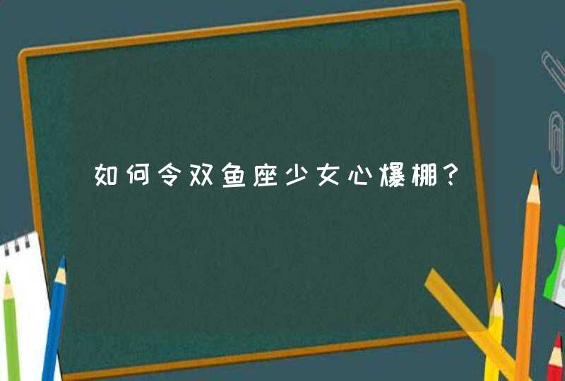 如何令双鱼座少女心爆棚？,第1张