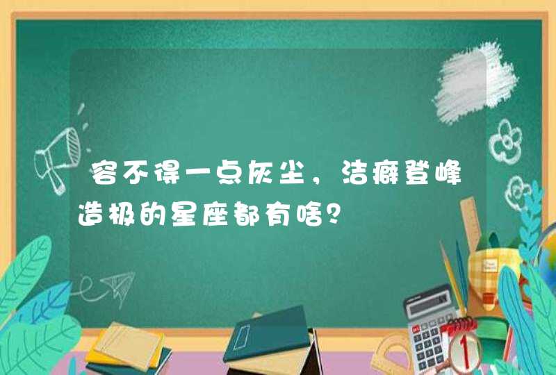 容不得一点灰尘，洁癖登峰造极的星座都有啥？,第1张