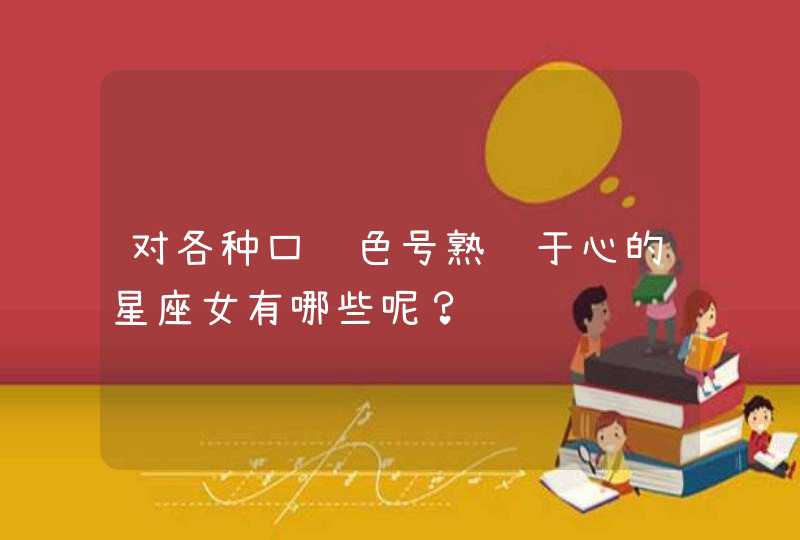 对各种口红色号熟记于心的星座女有哪些呢？,第1张