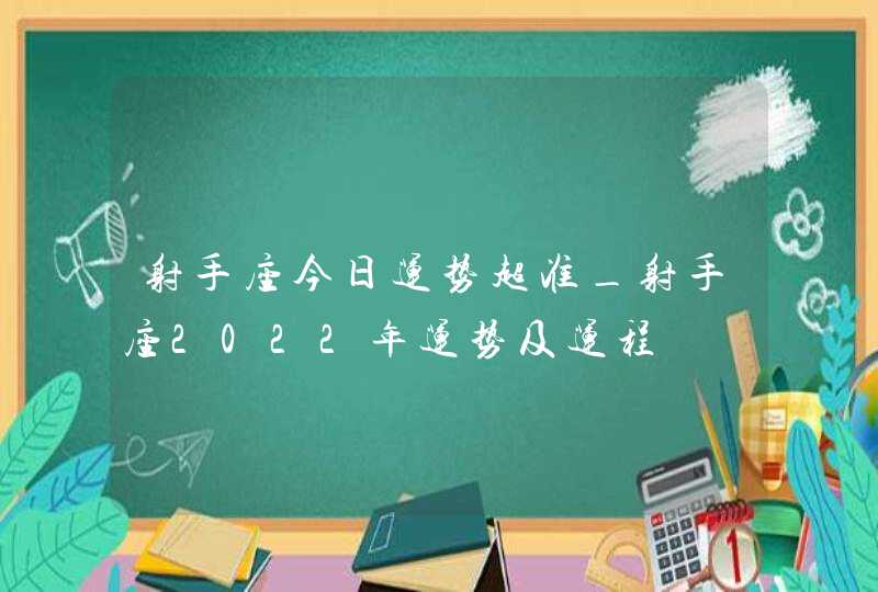 射手座今日运势超准_射手座2022年运势及运程,第1张