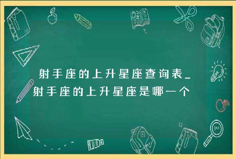 射手座的上升星座查询表_射手座的上升星座是哪一个,第1张