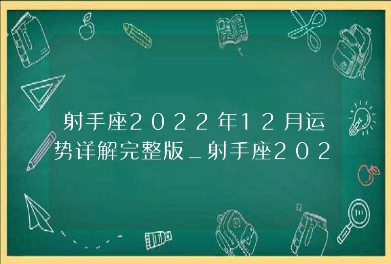 射手座2022年12月运势详解完整版_射手座2022年感情运势,第1张