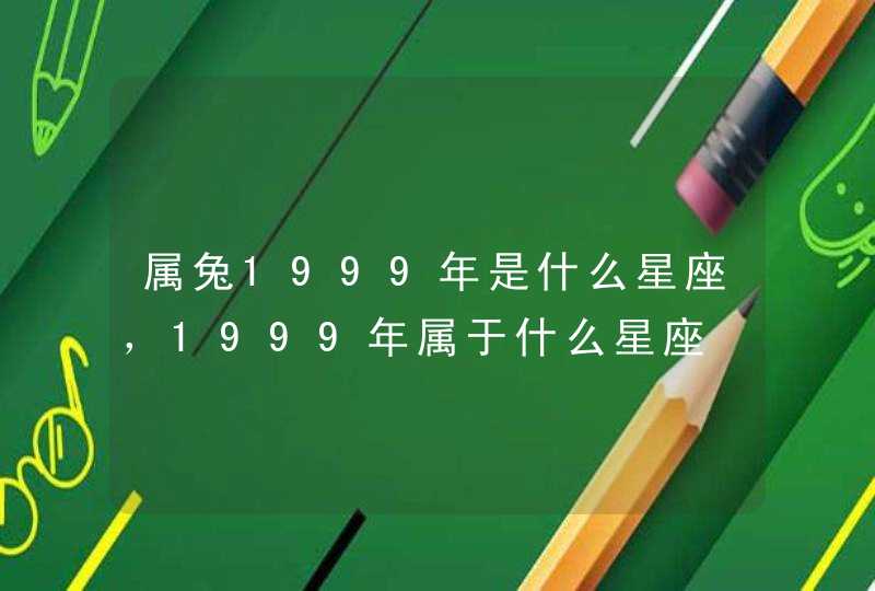 属兔1999年是什么星座，1999年属于什么星座,第1张