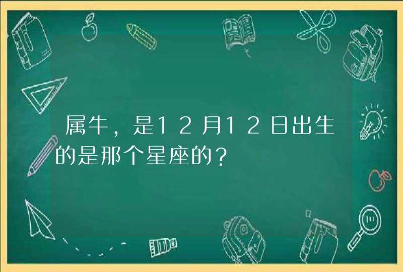 属牛,是12月12日出生的是那个星座的？,第1张