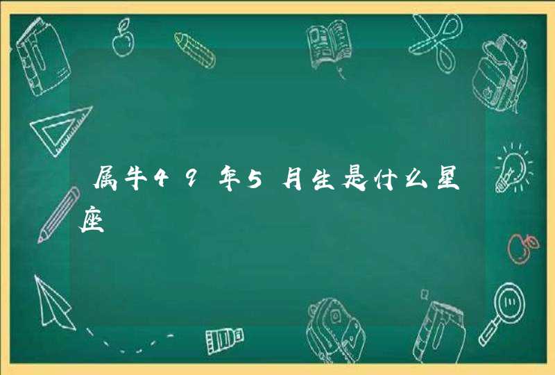 属牛49年5月生是什么星座,第1张