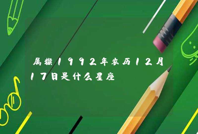 属猴1992年农历12月17日是什么星座,第1张