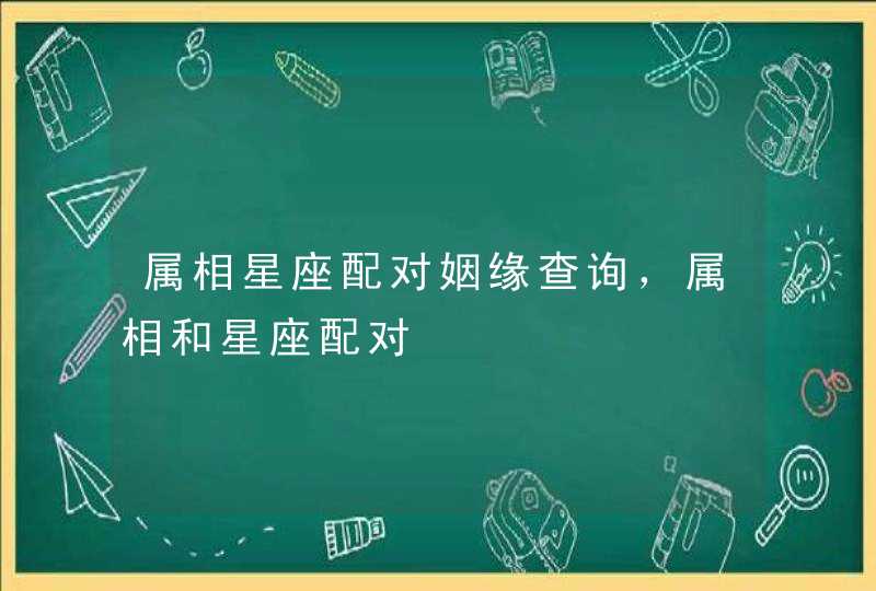 属相星座配对姻缘查询，属相和星座配对,第1张