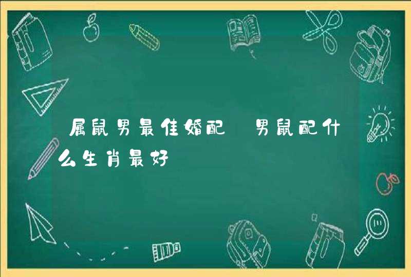 属鼠男最佳婚配_男鼠配什么生肖最好,第1张