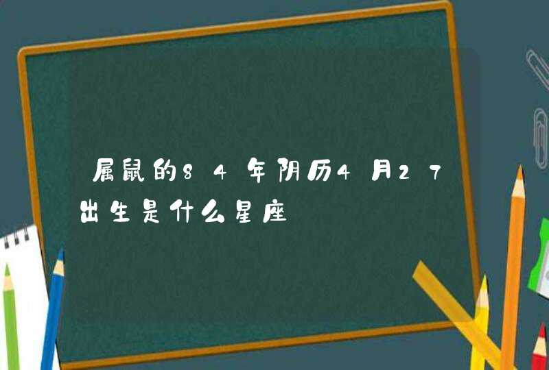 属鼠的84年阴历4月27出生是什么星座,第1张