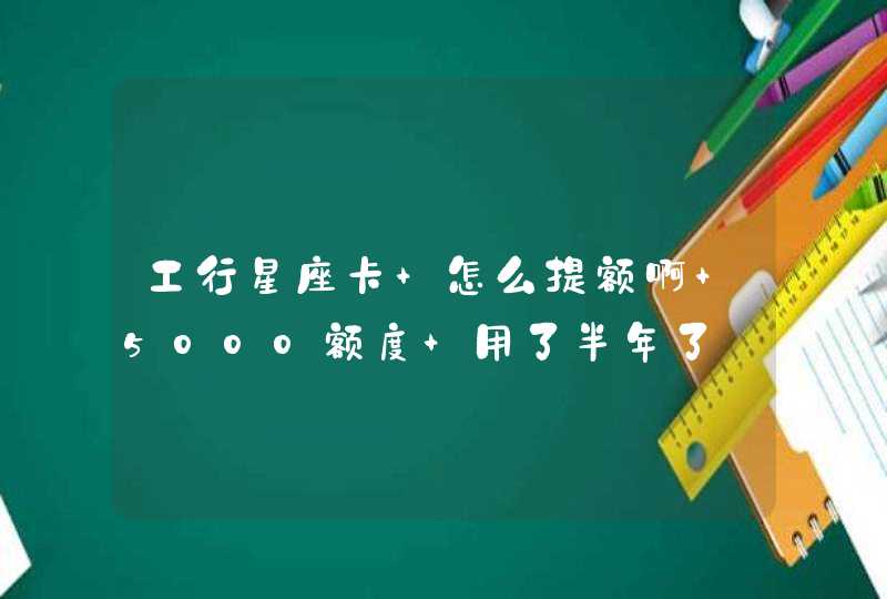 工行星座卡 怎么提额啊 5000额度 用了半年了,第1张