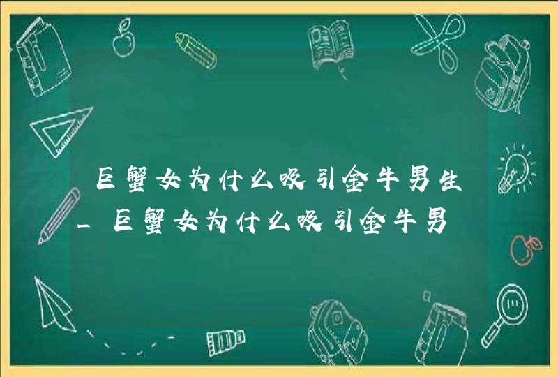 巨蟹女为什么吸引金牛男生_巨蟹女为什么吸引金牛男,第1张