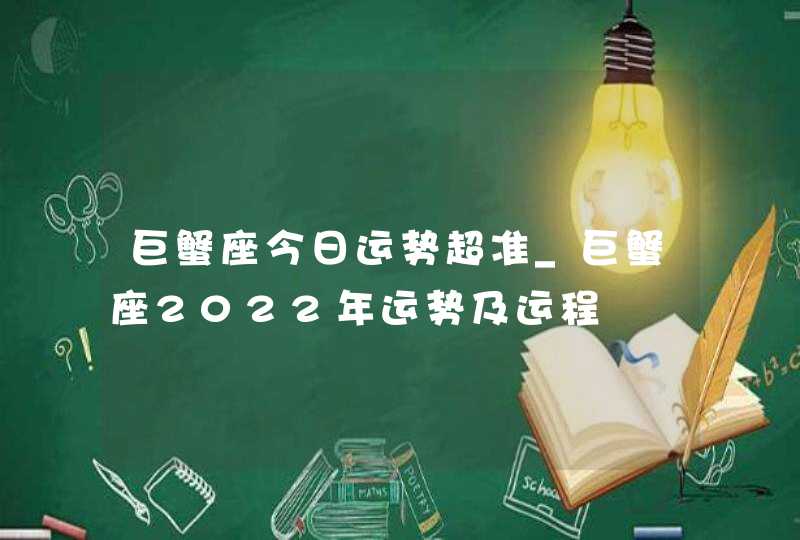 巨蟹座今日运势超准_巨蟹座2022年运势及运程,第1张