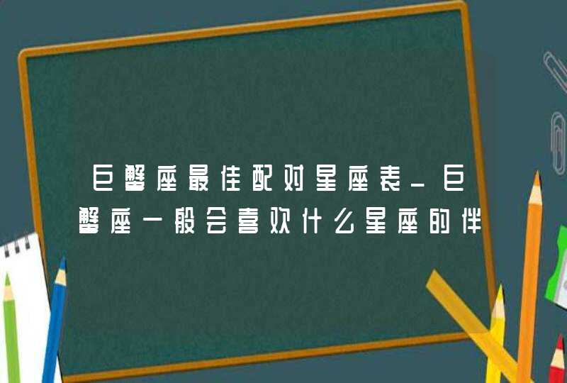 巨蟹座最佳配对星座表_巨蟹座一般会喜欢什么星座的伴侣,第1张